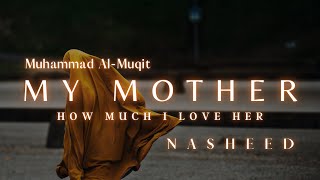 'My Mother-How much I love her' I Nasheed I ~ Muhammad Al-Muqit 🌹 محمد المقط ~ أمي كم أهوا ها | نشيد