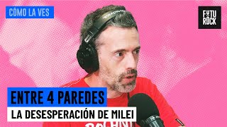 LA DESESPERACIÓN DE MILEI | ENTRE 4 PAREDES en COMO LA VES