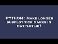 PYTHON : Make longer subplot tick marks in matplotlib?