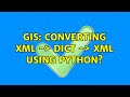 GIS: Converting xml -＞ dict -＞ xml using Python?