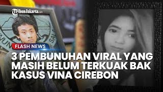 MASIH MISTERI, 3 Pembunuhan Viral yang Gemparkan Publik Ini Juga Belum Terkuak Bak Vina Cirebon