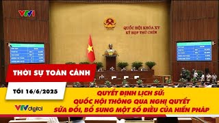 Thời sự toàn cảnh 16/6: Quốc hội thông qua Nghị quyết sửa đổi, bổ sung một số điều của Hiến pháp