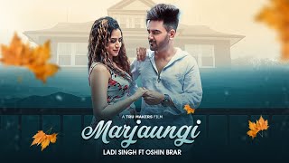Marjaungi: Ladi Singh Ft Oshin Brar (Full Video Song) Desi Routz | Latest  Punjabi Songs 2018
