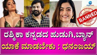 Rahmika | Dhananjay | ಕನ್ನಡದ ಲಕ್ಕಿ ನಟಿ ರಶ್ಮಿಕಾ ಮಂದಣ್ಣ ಬ್ಯಾನ್ ಬಗ್ಗೆ ನಟರಾಕ್ಷಸ ಡಾಲಿ ಧನಂಜಯ್ ರಿಯಾಕ್ಷನ್