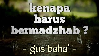 Ngaji gus baha - Kenapa harus bermadzhab ?