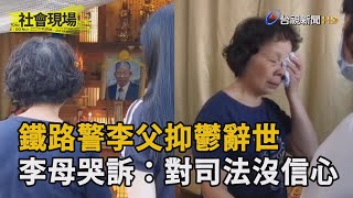 鐵路警李父抑鬱辭世 李母哭訴：對司法沒信心【社會現場】