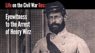 Eyewitness to the Arrest of Henry Wirz