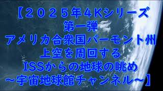 【２０２５年４Kシリーズ第一弾～バーモント州上空を飛行するISSからの地球の眺め～宇宙地球館チャンネル～】#4k 　　#地球の夜明け　#宇宙から見た地球　#nasaライブ配信　#8k　#youtube