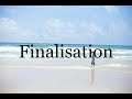 How To Pronounce Finalisation🌈🌈🌈🌈🌈🌈Pronunciation Of Finalisation