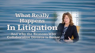 What Happens in Divorce Litigation (And why collaborative divorce is better)