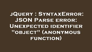 jQuery : SyntaxError: JSON Parse error: Unexpected identifier "object" (anonymous function)
