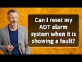 Can I reset my ADT alarm system when it is showing a fault?