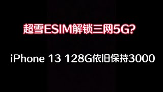 超雪ESIM可以解锁三网5G了，iPhone13 128G依旧保持在3000元