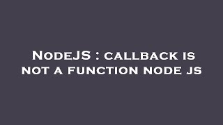 NodeJS : callback is not a function node js