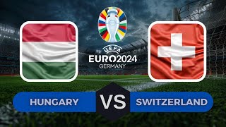🔴 HUNGARY VS SWITZERLAND - UEFA EURO 2024 | FULL MATCH LIVE STREAMING