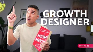 El crecimiento del Diseñador/a de Growth (Growth Designer) | Ep.35