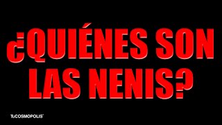 QUIÉNES son las NENIS y por qué HAY TANTA POLÉMICA con ELLAS?