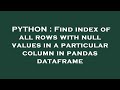PYTHON : Find index of all rows with null values in a particular column in pandas dataframe