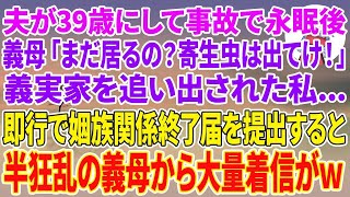 【スカッとする話】夫が39歳にして事故で永眠後、義母「まだ居るの？寄生虫は出てけ！」義実家を追い出された私。即行で姻族関係終了届を提出。13日後、半狂乱の義母から大量着信がw