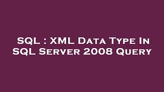 SQL : XML Data Type In SQL Server 2008 Query