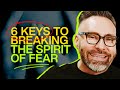 6 Keys to Break the Spirit of Fear!