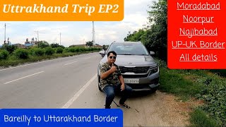 Uttarakhand Trip EP2 | Bareilly to UP-Uttarakhand Border | Moradabad City | Najibabad | All details