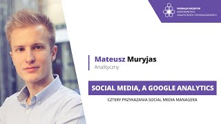 Mateusz Muryjas -  Social media, a Google Analytics. 4 przykazania social media managera.