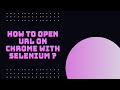 How to Open any URL on Chrome Web Browser | Selenium WebDriver with Python | Tutorial 5
