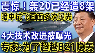 震惊！轰20已经造8架，暗中试飞画面多次曝光，4大技术改进被曝光，专家：为了超越B21隐轰