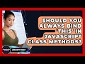Should You Always Bind 'this' In JavaScript Class Methods? - JavaScript Toolkit