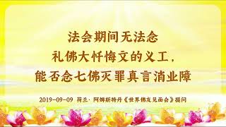 【共修组提问】法会期间无法念礼佛大忏悔文的义工，能否念七佛灭罪真言消业障？| 观世音菩萨心灵法门 (2019.09.09荷兰阿姆斯特丹)