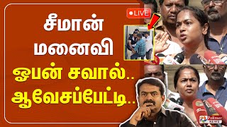 Seeman மனைவி ஓபன் சவால்.. ஆவேசப்பேட்டி..