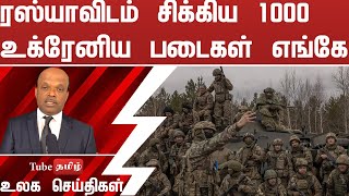 ரஸ்யாவிடம் சிக்கிய 1000 உக்ரேனிய படைகள் எங்கே