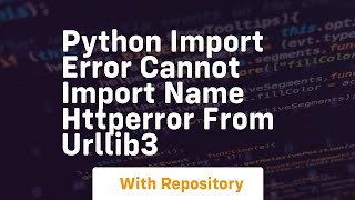 python import error cannot import name HTTPError from urllib3
