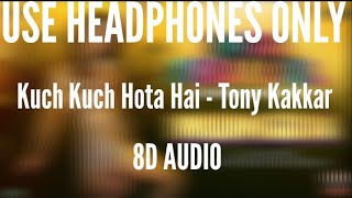 Kuch Kuch Hota Hai - Tony Kakkar (8D AUDIO)