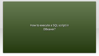 How to execute a SQL script in DBeaver?
