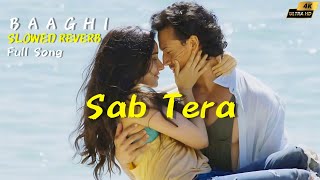 SAB TERA Full Song Video | Sab Tera ( Slowed Reverb ) Song | BAAGHI | Tiger Shroff, Shraddha Kapoor|