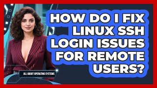 How Do I Fix Linux SSH Login Issues For Remote Users? - All About Operating Systems