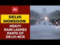 Monsoon Rain Lashes Delhi-NCR; Heavy Downpour Lead Waterlogging In Several Areas | India Today