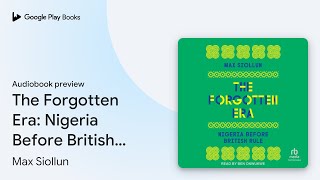 The Forgotten Era: Nigeria Before British Rule by Max Siollun · Audiobook preview