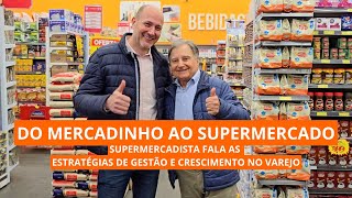 Do mercadinho ao supermercado: supermercadista fala as estratégias de gestão e crescimento no varejo