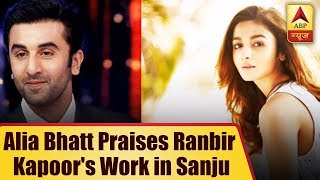 Alia Bhatt Praises Ranbir Kapoor's Work in Sanju | ABP News