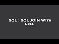 SQL : SQL JOIN WIth null