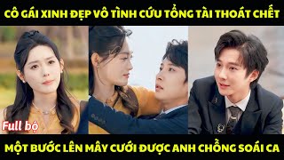 Cô gái xinh đẹp vô tình cứu tổng tài thoát chết, một bước lên mây cưới được anh chồng soái ca