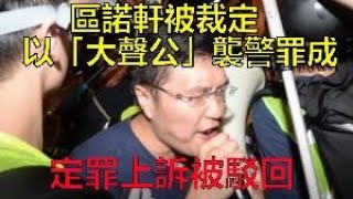 區諾軒被裁定以「大聲公」襲警罪成　定罪上訴被駁回