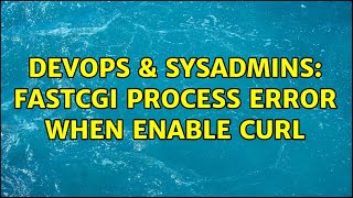 DevOps & SysAdmins: FastCGI Process error when enable cURL