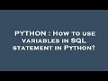 PYTHON : How to use variables in SQL statement in Python?