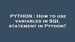 PYTHON : How to use variables in SQL statement in Python?