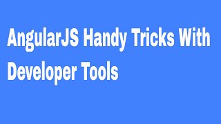 AngularJS Handy Tricks With Developer Tools