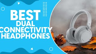 Best Dual Connectivity Headphones in 2024: Unmatched Sound Quality and Seamless Wireless Experience